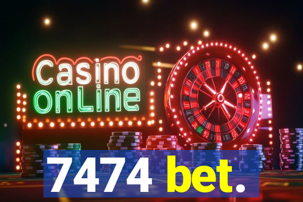 7474 bet.